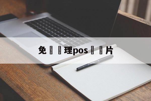 免費辦理pos機圖片(免费申请办理pos机)